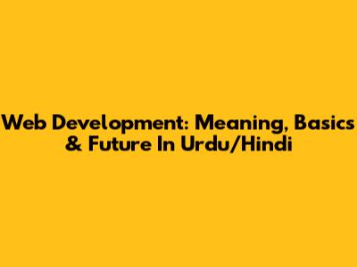 Web Development: Meaning, Basics & Future In Urdu/Hindi