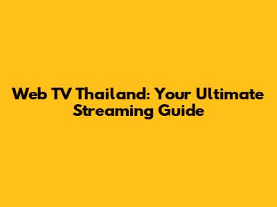 Web TV Thailand: Your Ultimate Streaming Guide