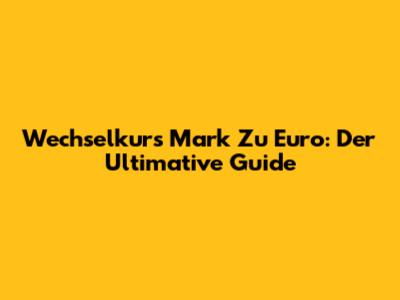 Wechselkurs Mark Zu Euro: Der Ultimative Guide