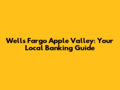Wells Fargo Apple Valley: Your Local Banking Guide