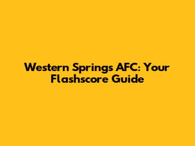 Western Springs AFC: Your Flashscore Guide