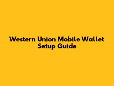 Western Union Mobile Wallet Setup Guide