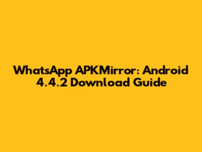 WhatsApp APKMirror: Android 4.4.2 Download Guide