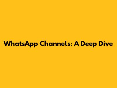 WhatsApp Channels: A Deep Dive