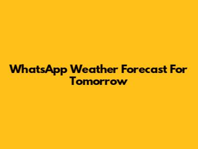 WhatsApp Weather Forecast For Tomorrow
