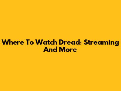 Where To Watch Dread: Streaming And More