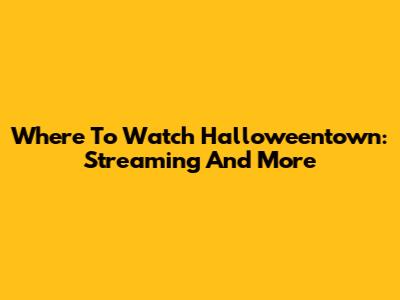 Where To Watch Halloweentown: Streaming And More