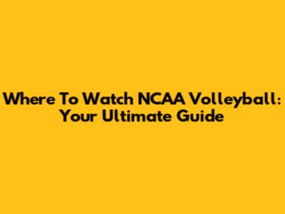 Where To Watch NCAA Volleyball: Your Ultimate Guide