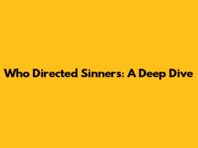 Who Directed Sinners: A Deep Dive
