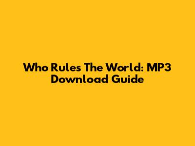 Who Rules The World: MP3 Download Guide