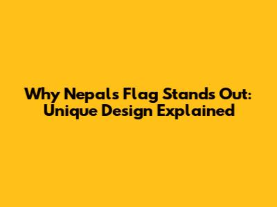 Why Nepal's Flag Stands Out: Unique Design Explained