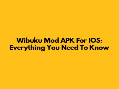 Wibuku Mod APK For IOS: Everything You Need To Know