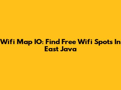 Wifi Map IO: Find Free Wifi Spots In East Java