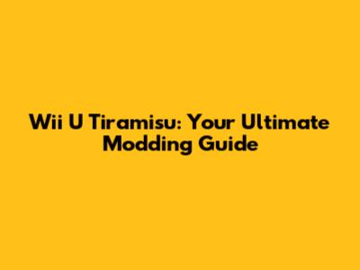 Wii U Tiramisu: Your Ultimate Modding Guide