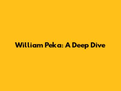 William Peka: A Deep Dive