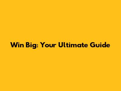 Win Big: Your Ultimate Guide