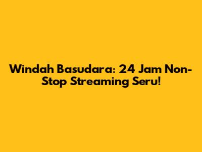 Windah Basudara: 24 Jam Non-Stop Streaming Seru!