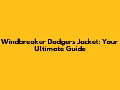 Windbreaker Dodgers Jacket: Your Ultimate Guide