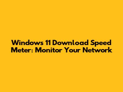 Windows 11 Download Speed Meter: Monitor Your Network