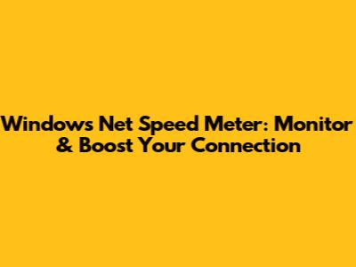 Windows Net Speed Meter: Monitor & Boost Your Connection