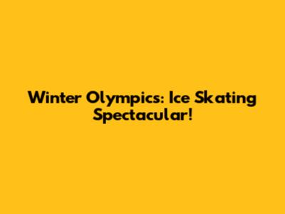 Winter Olympics: Ice Skating Spectacular!