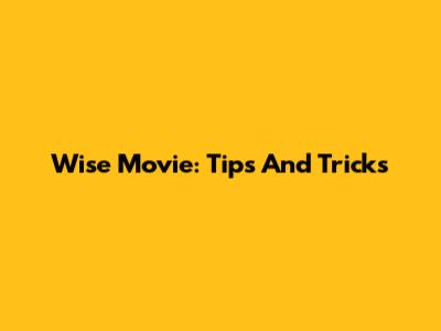 Wise Movie: Tips And Tricks