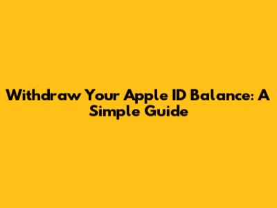 Withdraw Your Apple ID Balance: A Simple Guide