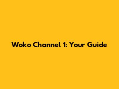 Woko Channel 1: Your Guide