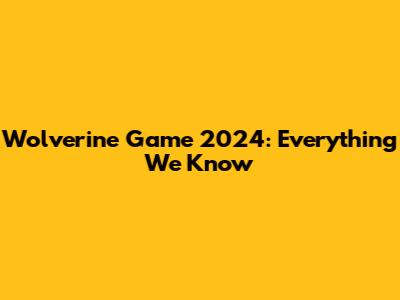 Wolverine Game 2024: Everything We Know