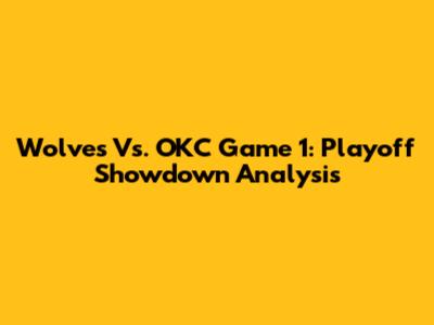Wolves Vs. OKC Game 1: Playoff Showdown Analysis