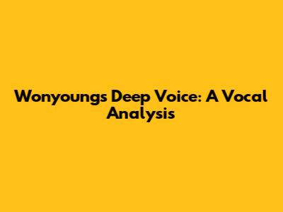Wonyoung's Deep Voice: A Vocal Analysis