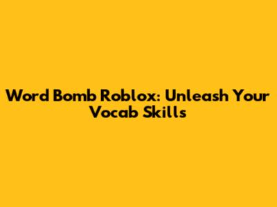 Word Bomb Roblox: Unleash Your Vocab Skills