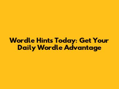 Wordle Hints Today: Get Your Daily Wordle Advantage