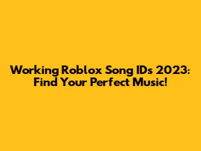 Working Roblox Song IDs 2023: Find Your Perfect Music!