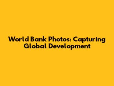 World Bank Photos: Capturing Global Development
