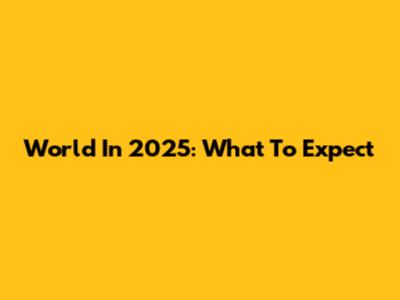 World In 2025: What To Expect
