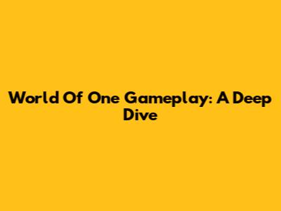 World Of One Gameplay: A Deep Dive