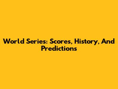 World Series: Scores, History, And Predictions
