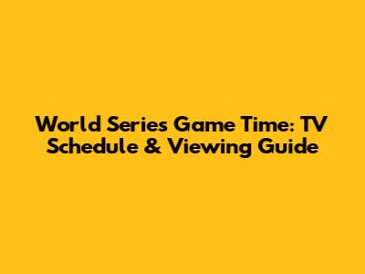 World Series Game Time: TV Schedule & Viewing Guide