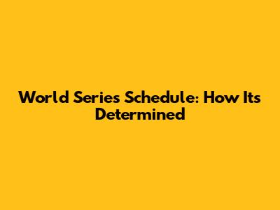 World Series Schedule: How It's Determined