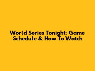 World Series Tonight: Game Schedule & How To Watch