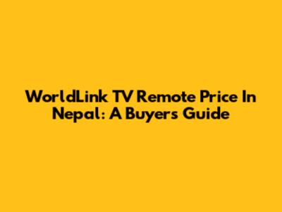 WorldLink TV Remote Price In Nepal: A Buyer's Guide