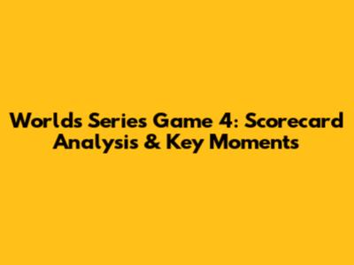 Worlds Series Game 4: Scorecard Analysis & Key Moments