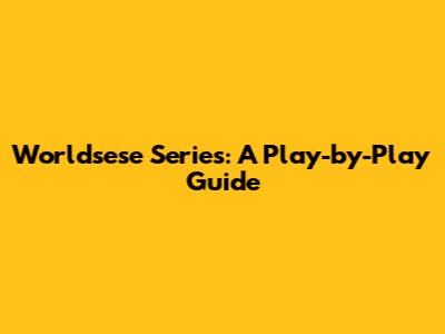 Worldsese Series: A Play-by-Play Guide