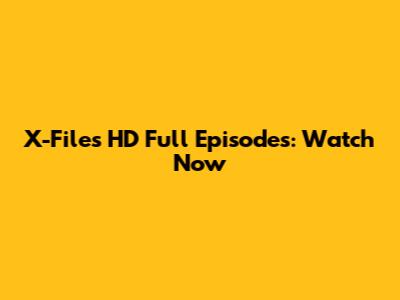 X-Files HD Full Episodes: Watch Now