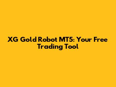 XG Gold Robot MT5: Your Free Trading Tool
