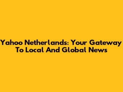Yahoo Netherlands: Your Gateway To Local And Global News