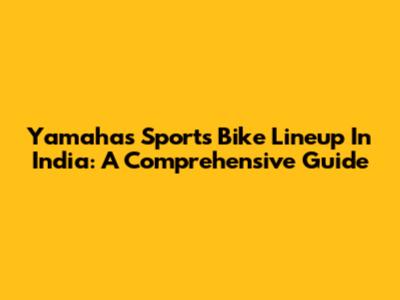 Yamaha's Sports Bike Lineup In India: A Comprehensive Guide