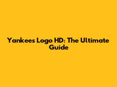 Yankees Logo HD: The Ultimate Guide