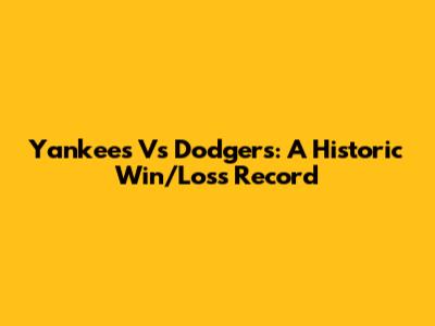 Yankees Vs Dodgers: A Historic Win/Loss Record